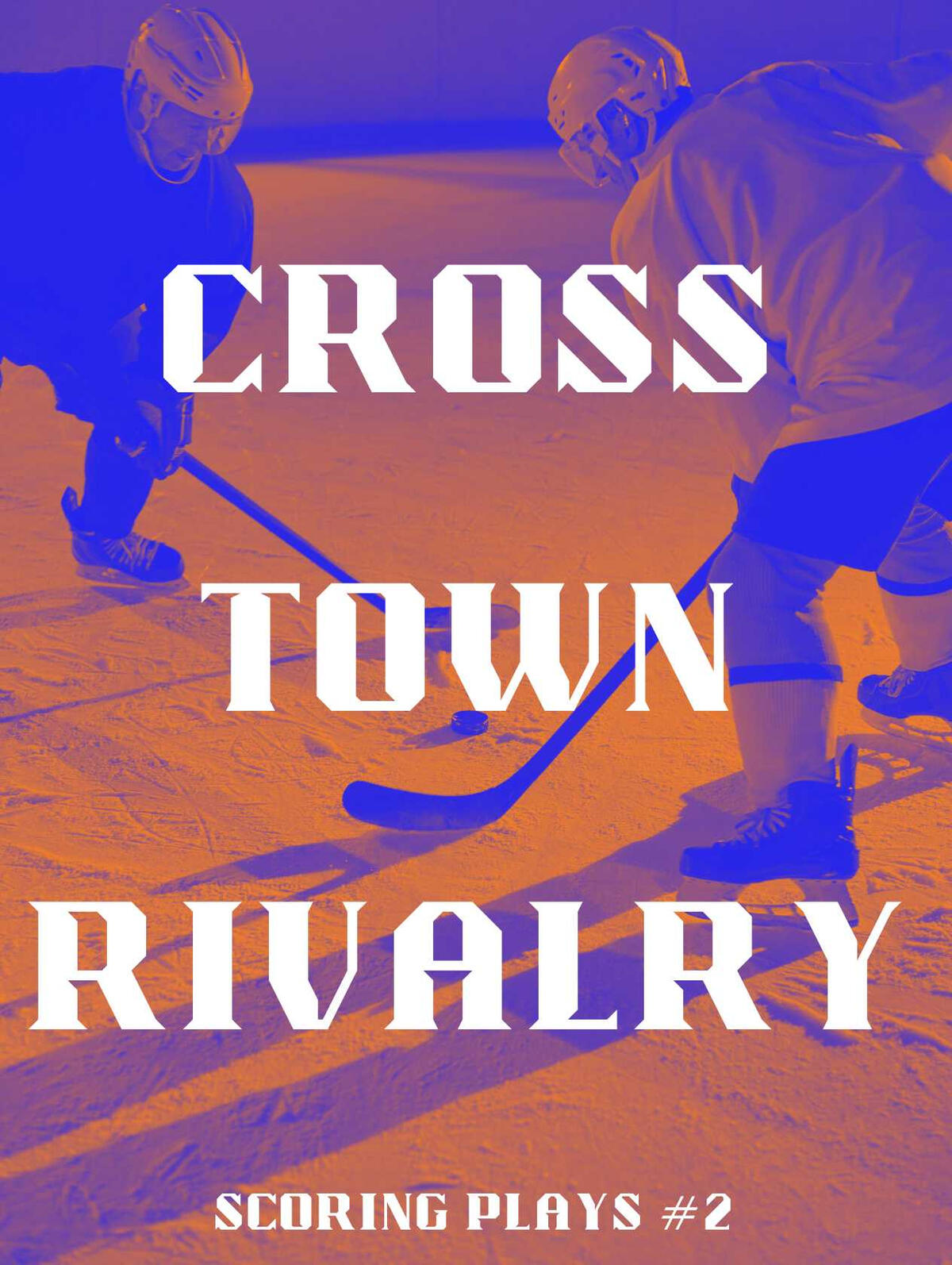 Crosstown Rivalry Cover A book cover for Crosstown Rivalry, Scoring Plays #2. The image of two hockey players taking a faceoff on the ice, shaded in orange and royal blue.